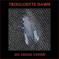 Troglodyte Dawn : Ant Tattoos (Retold)